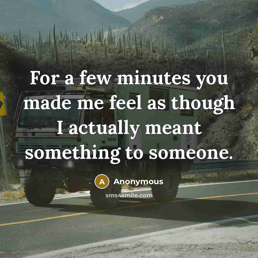 “For a few minutes you made me feel as though…” quote by Anonymous