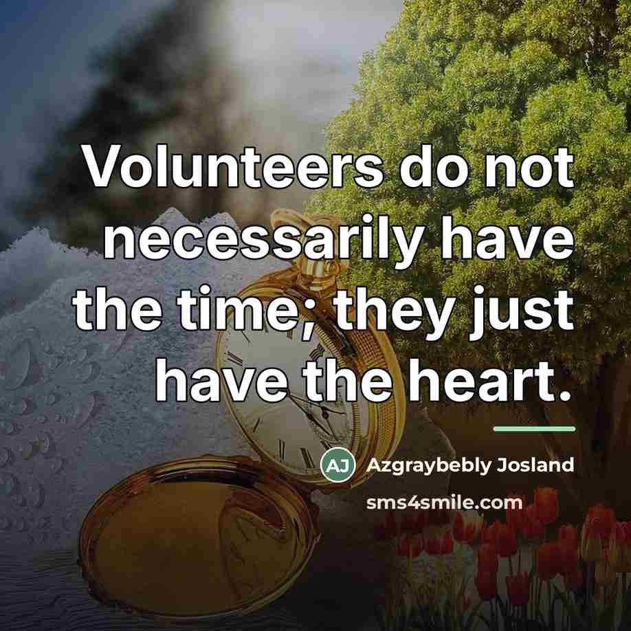 “Volunteers do not necessarily have the time; they just have…” quote by Azgraybebly Josland
