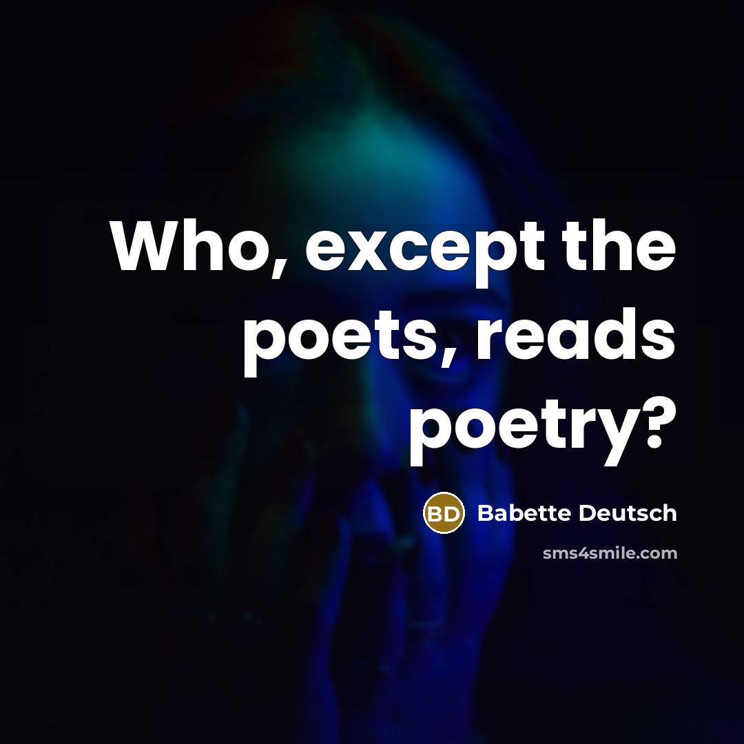“Who, except the poets, reads poetry?…” quote by Babette Deutsch