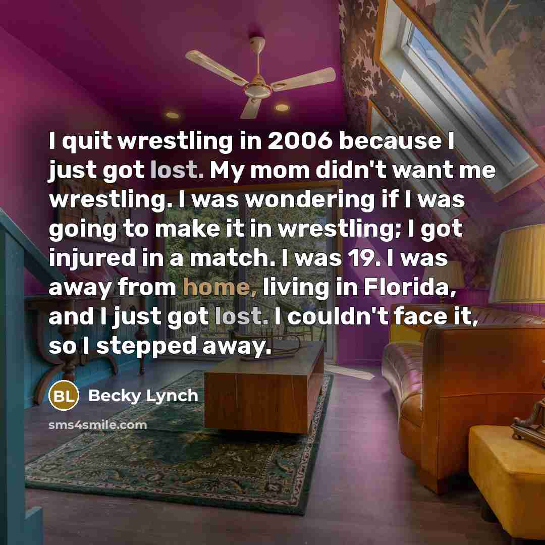 “I quit wrestling in 2006 because I just got lost.…” quote by Becky Lynch