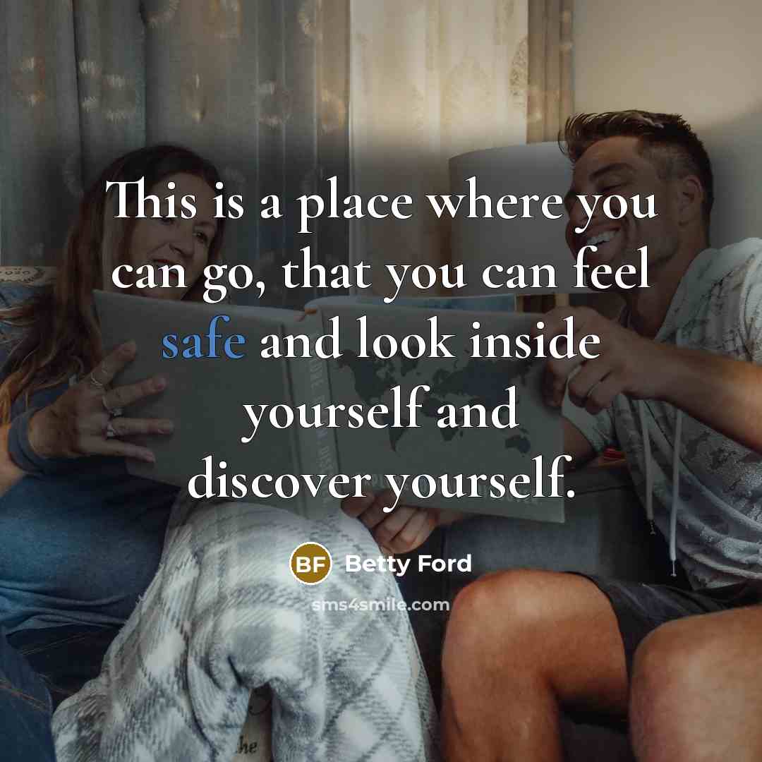 “This is a place where you can go, that you…” quote by Betty Ford