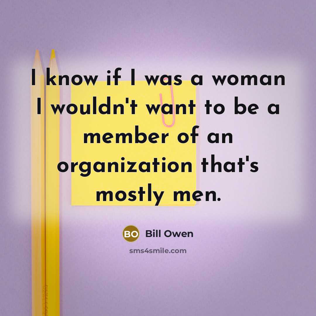 “I know if I was a woman I wouldn't want…” quote by Bill Owen