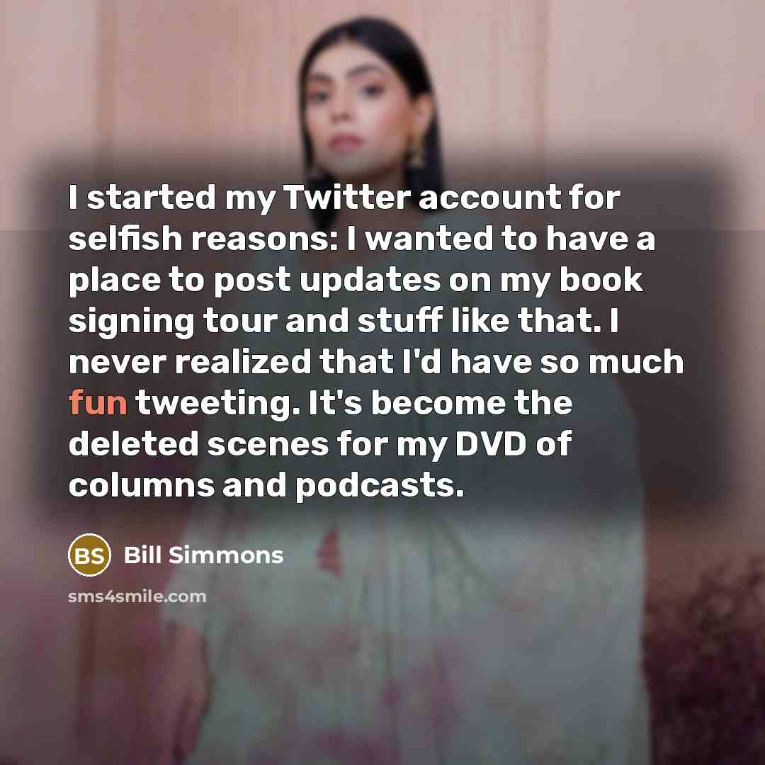 “I started my Twitter account for selfish reasons: I wanted…” quote by Bill Simmons