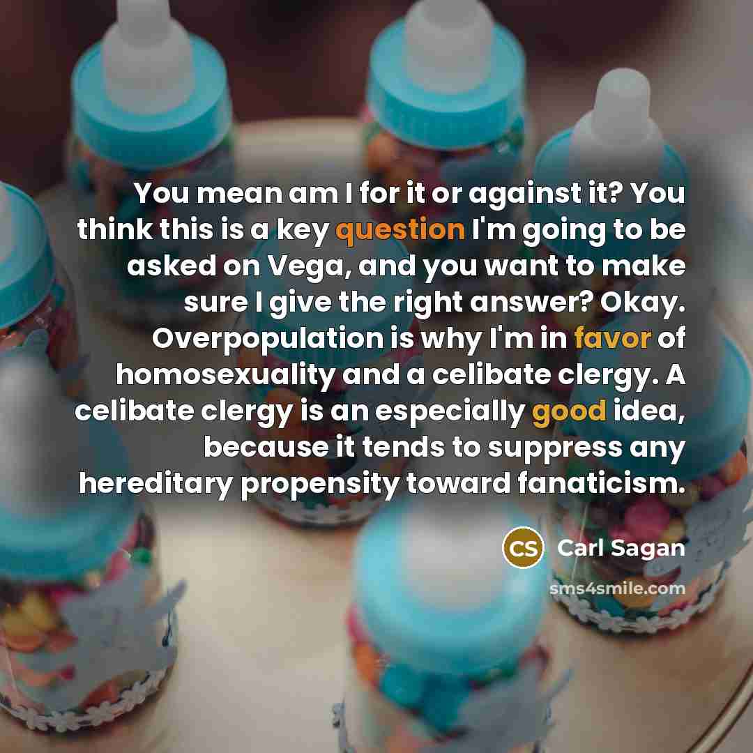 “You mean am I for it or against it? You…” quote by Carl Sagan