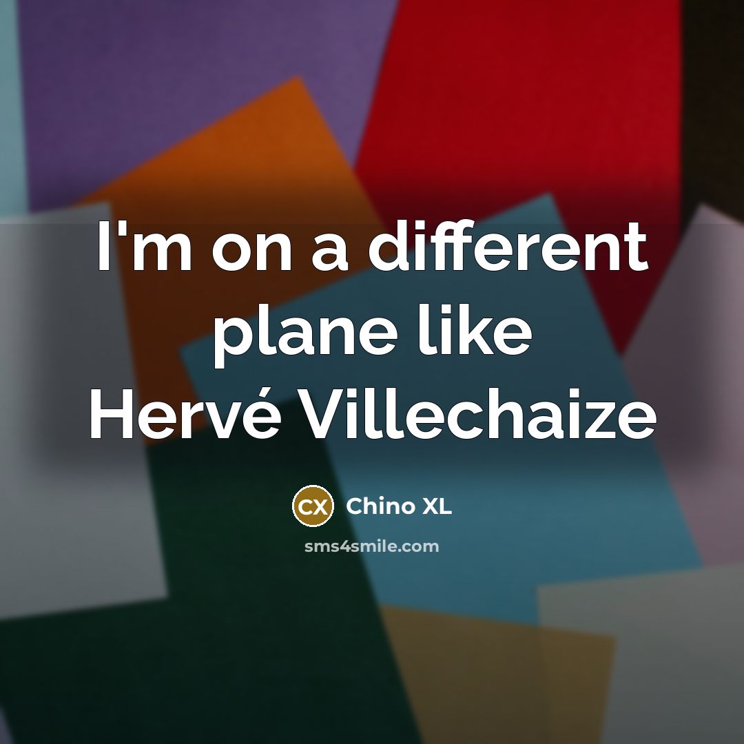 “I'm on a different plane like Hervé Villechaize…” quote by Chino XL