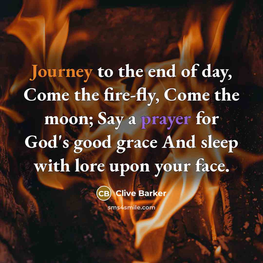 “Journey to the end of day, Come the fire-fly, Come…” quote by Clive Barker