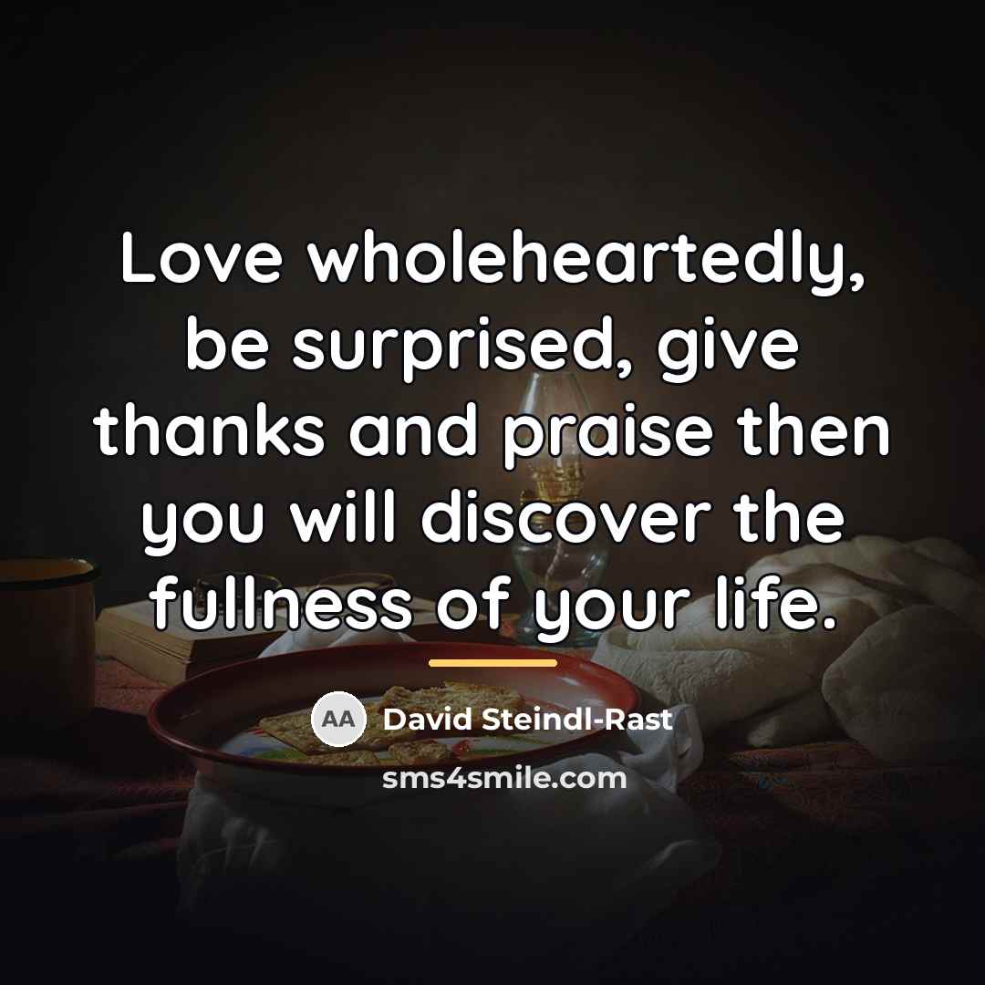 “Love wholeheartedly, be surprised, give thanks and praise then you…” quote by David Steindl-Rast