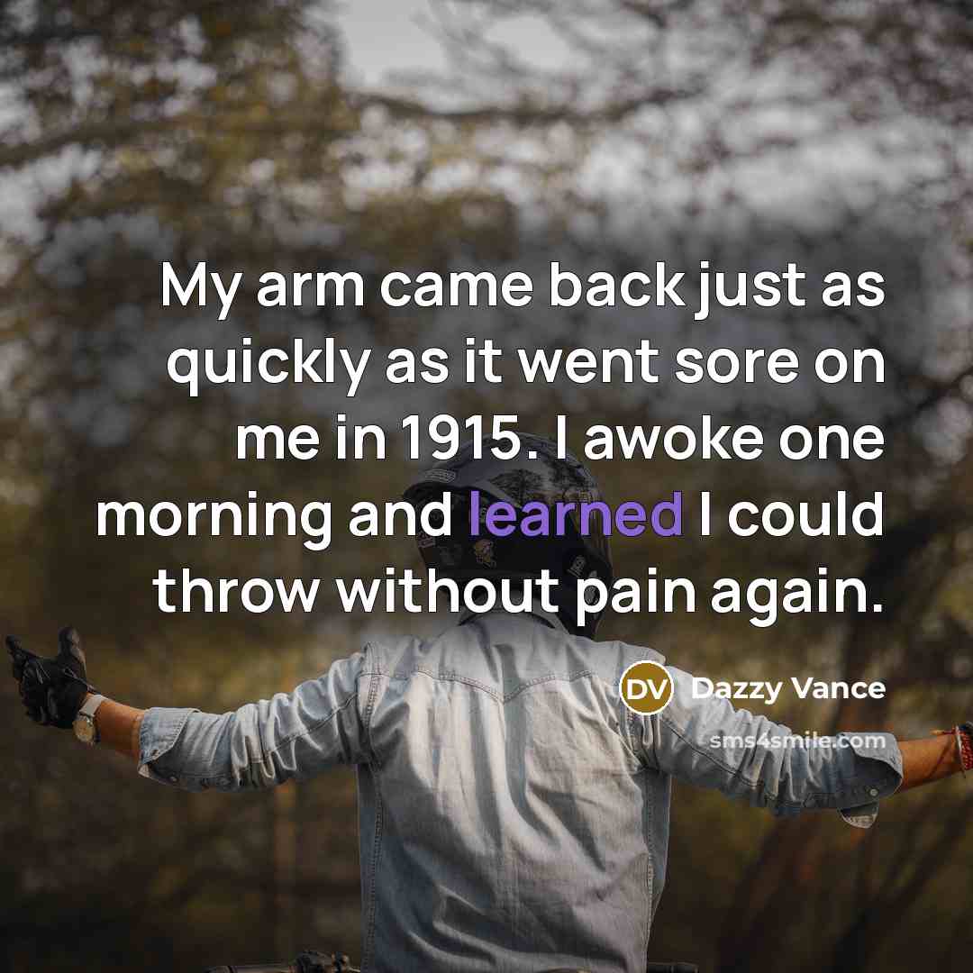 “My arm came back just as quickly as it went…” quote by Dazzy Vance