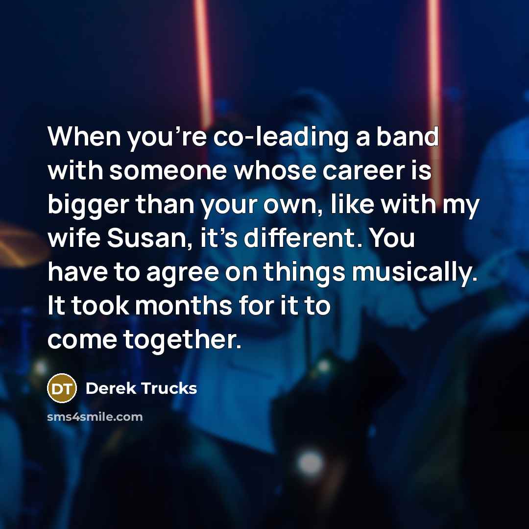 “When you're co-leading a band with someone whose career is…” quote by Derek Trucks