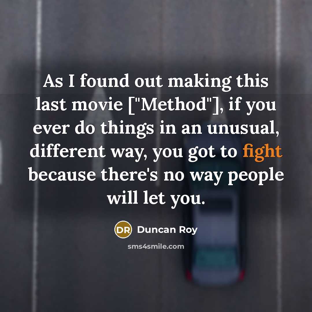 “As I found out making this last movie ["Method"], if…” quote by Duncan Roy