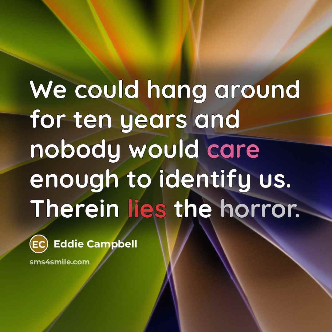 “We could hang around for ten years and nobody would…” quote by Eddie Campbell
