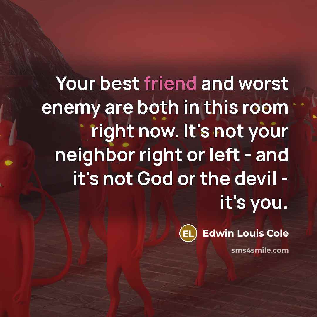 “Your best friend and worst enemy are both in this…” quote by Edwin Louis Cole