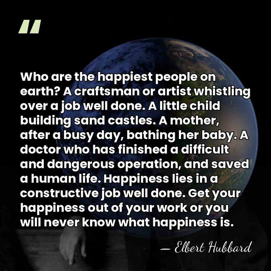 Who are the happiest people on earth? A craftsman or artist whistling&hellip; - Elbert Hubbard