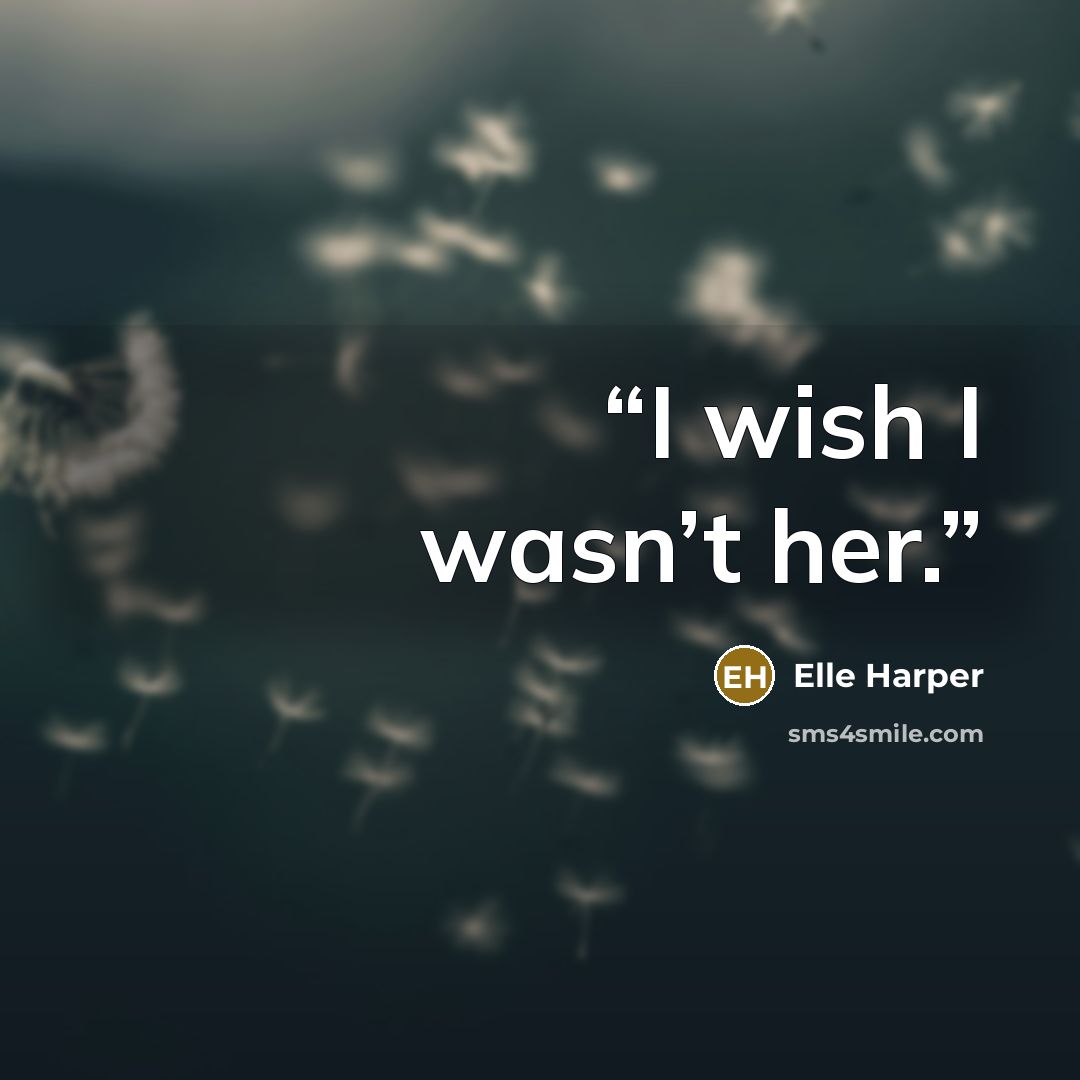 “I wish I wasn’t her.” quote by Elle Harper