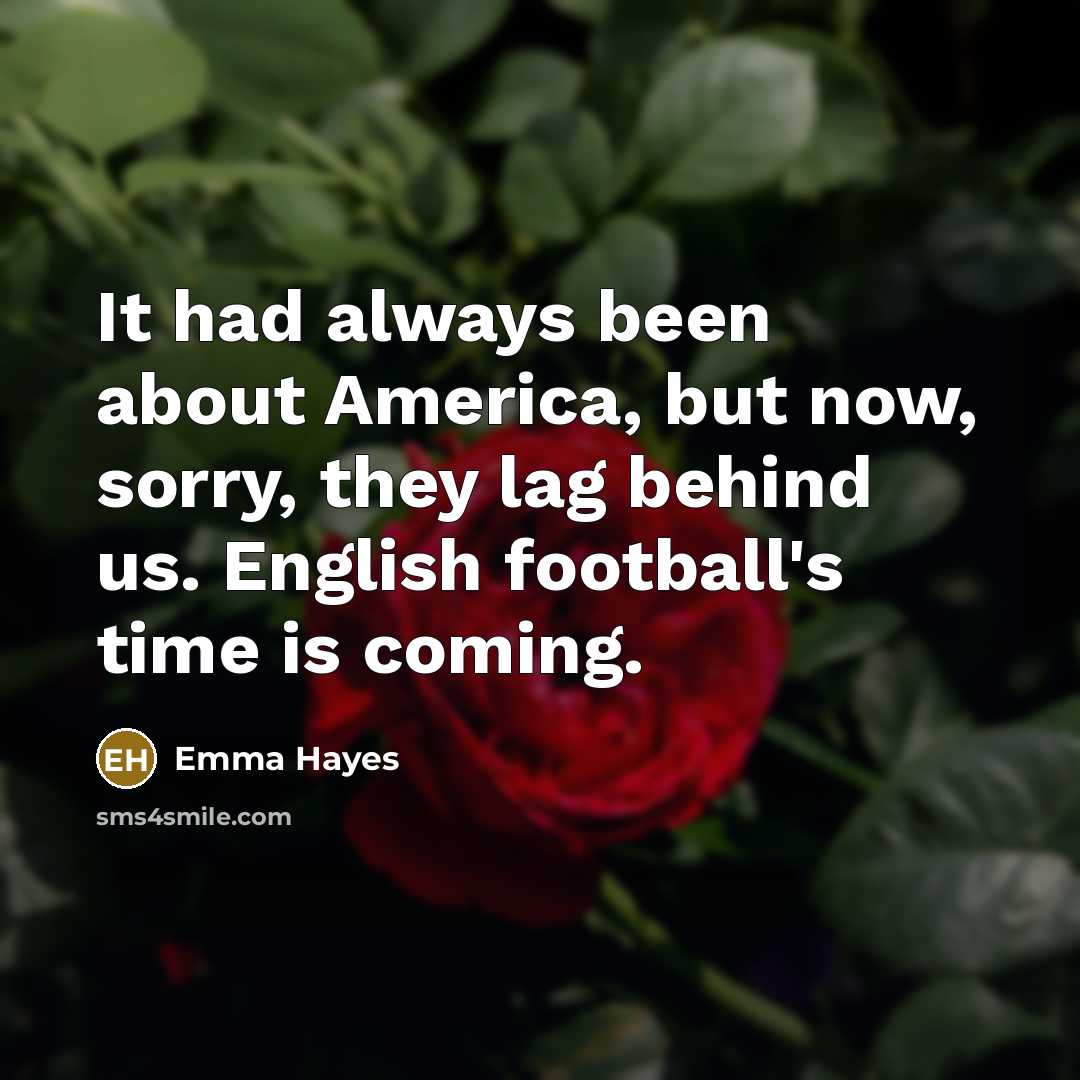 “It had always been about America, but now, sorry, they…” quote by Emma Hayes