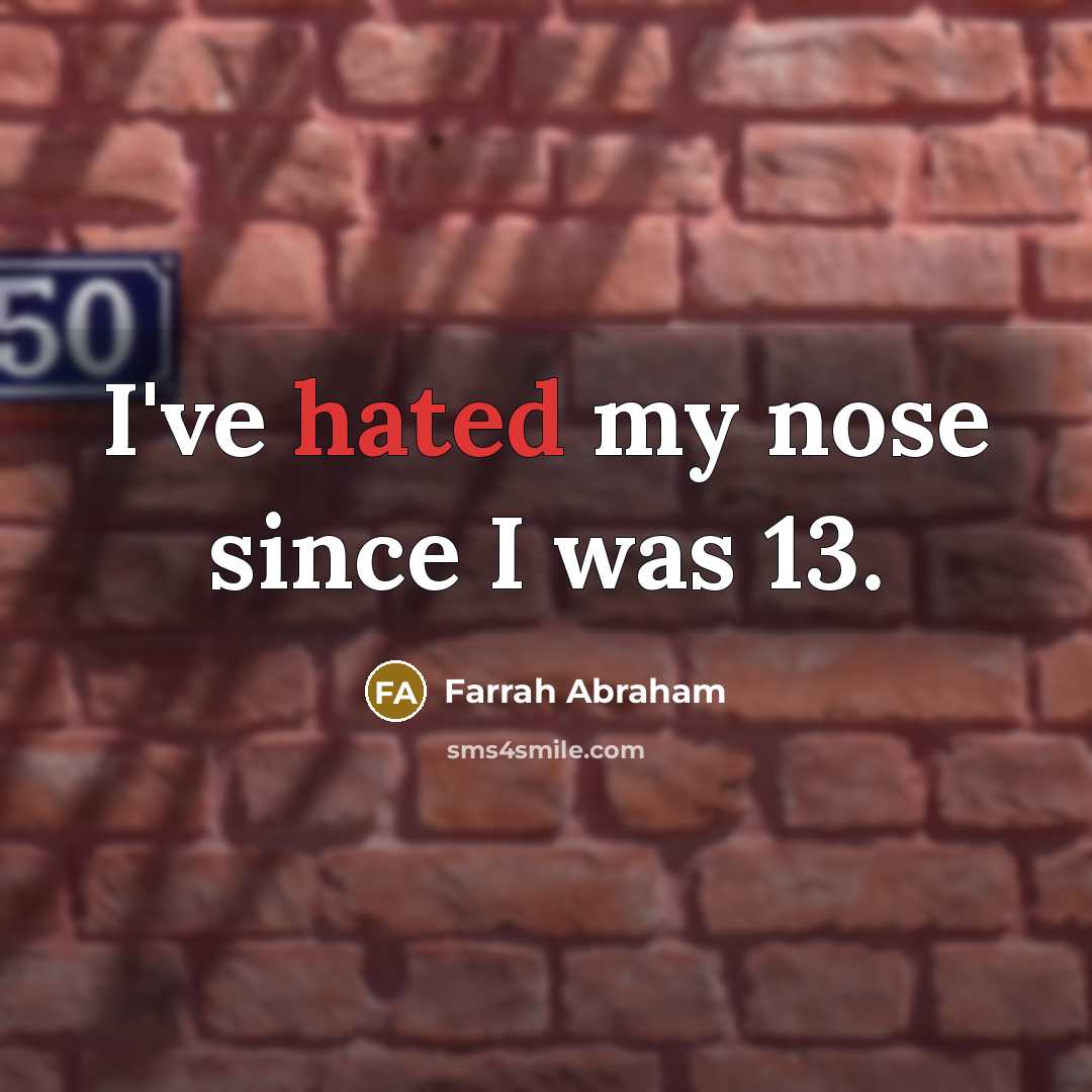 “I've hated my nose since I was 13.…” quote by Farrah Abraham