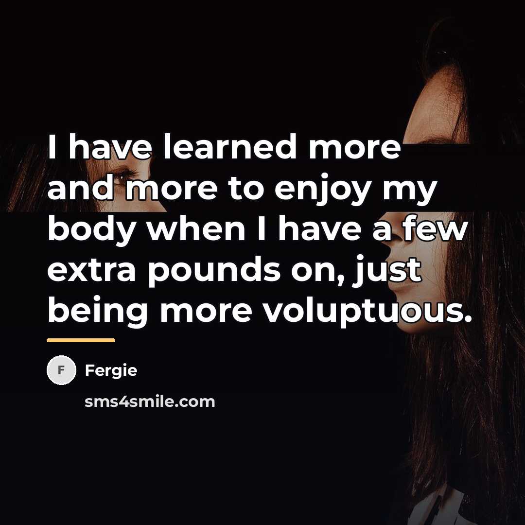“I have learned more and more to enjoy my body…” quote by Fergie