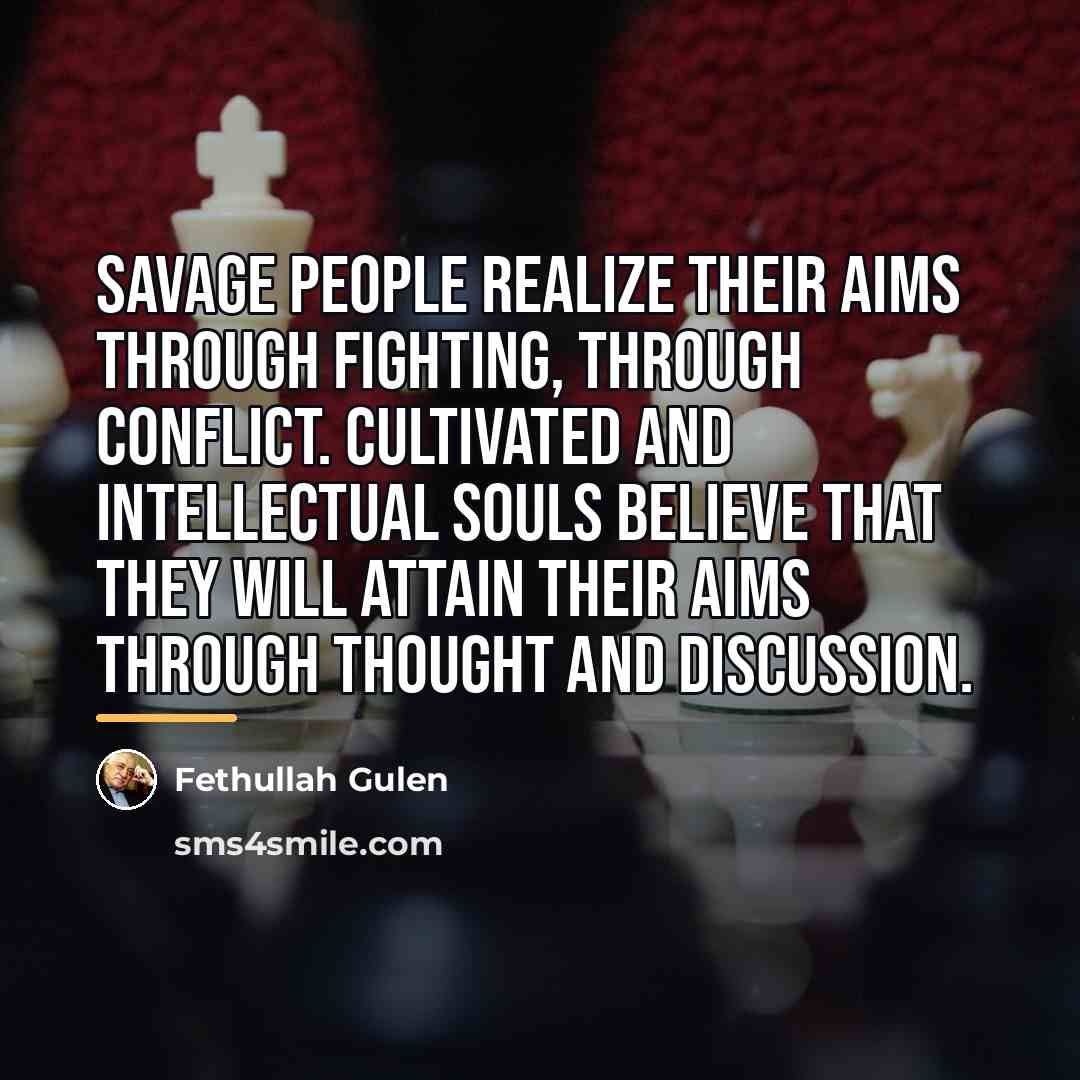 “Savage people realize their aims through fighting, through conflict. Cultivated…” quote by Fethullah Gulen