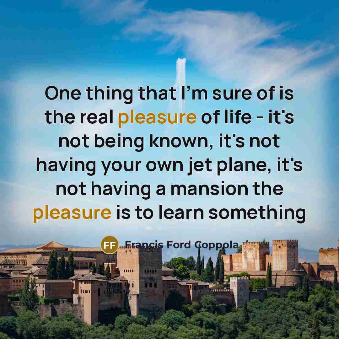 “One thing that I'm sure of is the real pleasure…” quote by Francis Ford Coppola