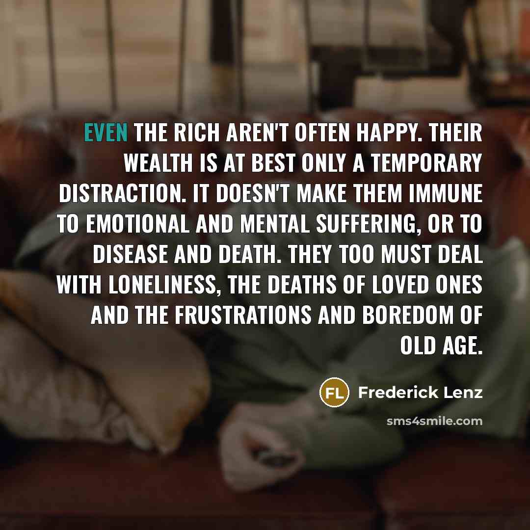 “Even the rich aren't often happy. Their wealth is at…” quote by Frederick Lenz