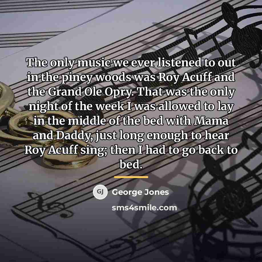 “The only music we ever listened to out in the…” quote by George Jones