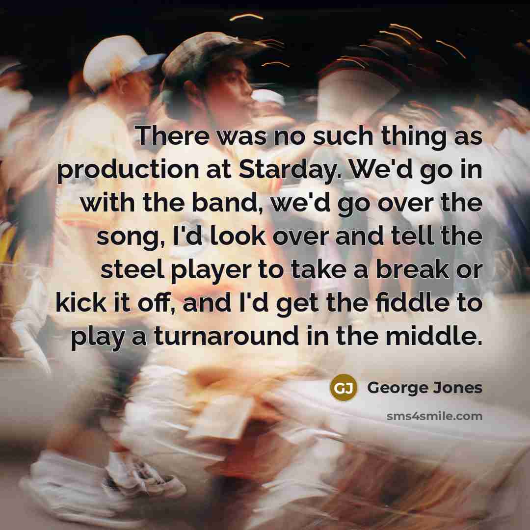 “There was no such thing as production at Starday. We'd…” quote by George Jones