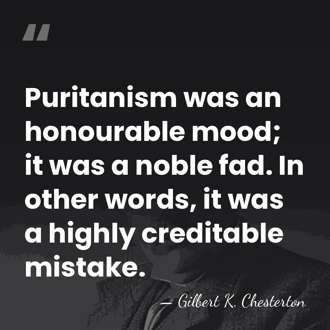 Puritanism was an honourable mood; it was a noble fad. In other&hellip; - Gilbert K. Chesterton