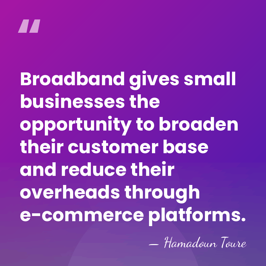Broadband gives small businesses the opportunity to broaden their customer base and&hellip; - Hamadoun Toure