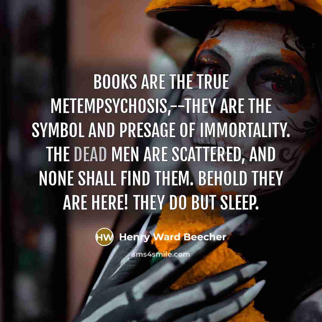 “Books are the true metempsychosis,--they are the symbol and presage…” quote by Henry Ward Beecher