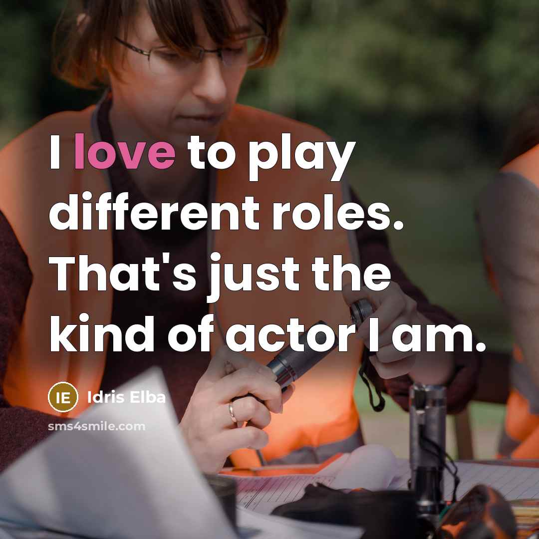 “I love to play different roles. That's just the kind…” quote by Idris Elba