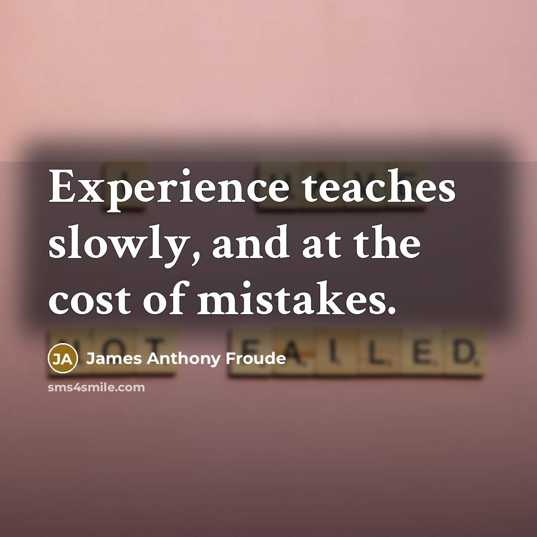 “Experience teaches slowly, and at the cost of mistakes.…” quote by James Anthony Froude