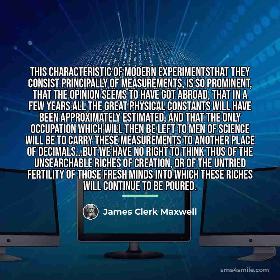 “This characteristic of modern experimentsthat they consist principally of measurements,…” quote by James Clerk Maxwell