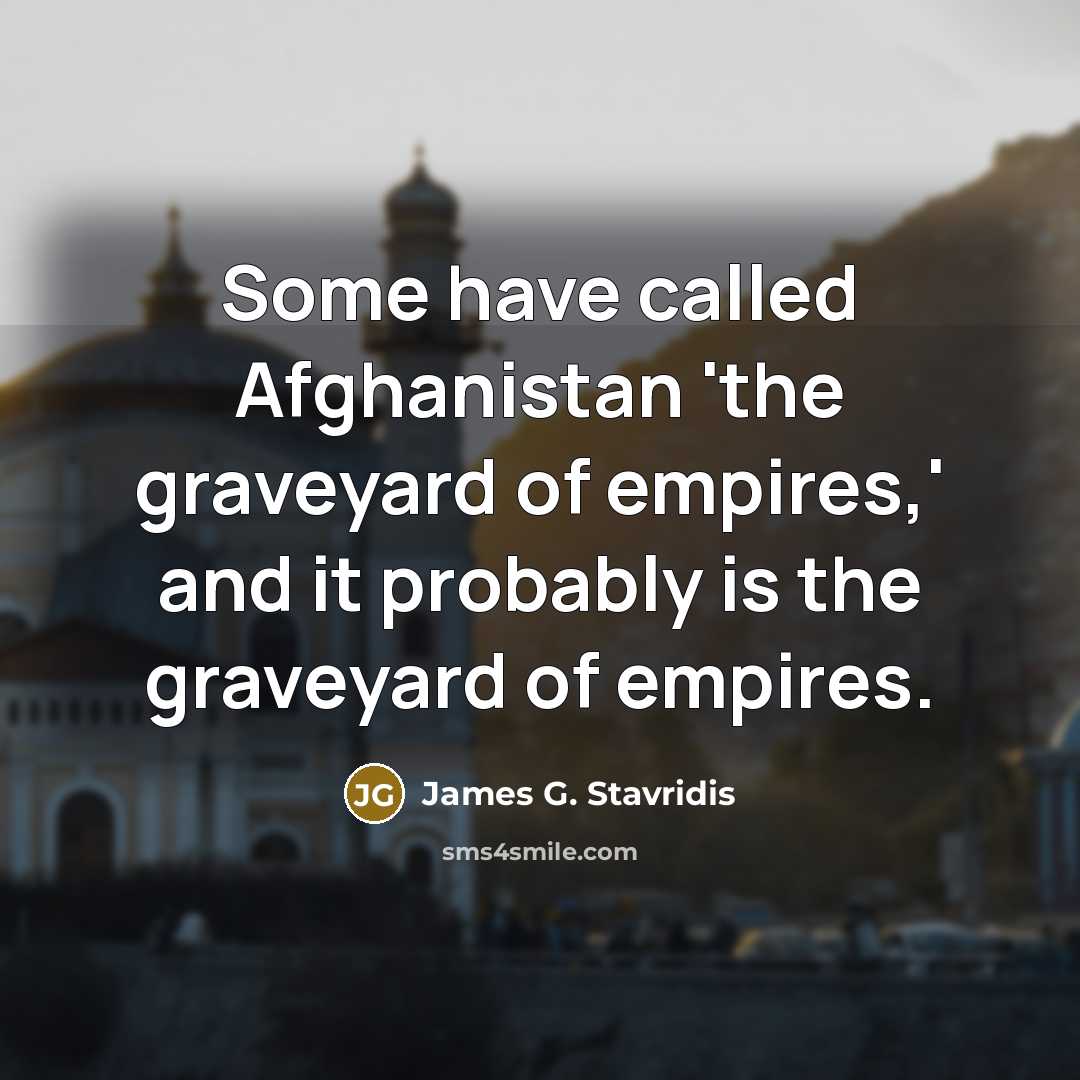 “Some have called Afghanistan 'the graveyard of empires,' and it…” quote by James G. Stavridis