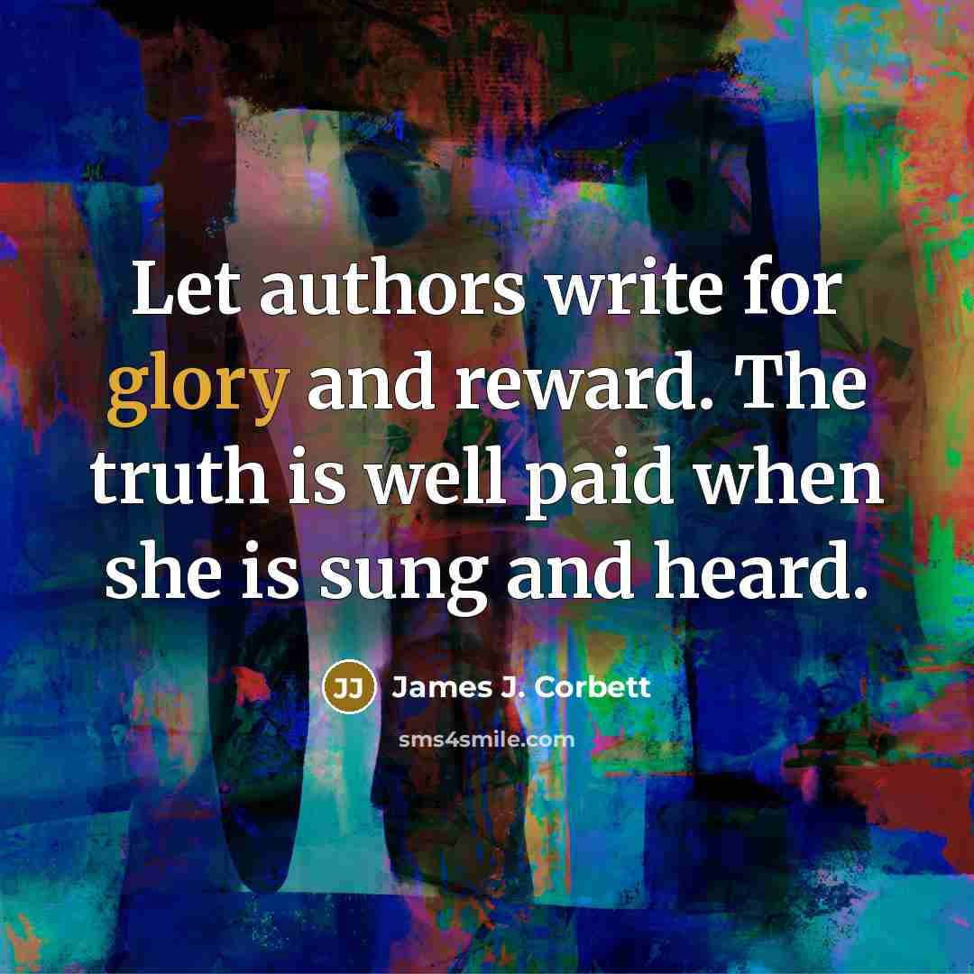 “Let authors write for glory and reward. The truth is…” quote by James J. Corbett