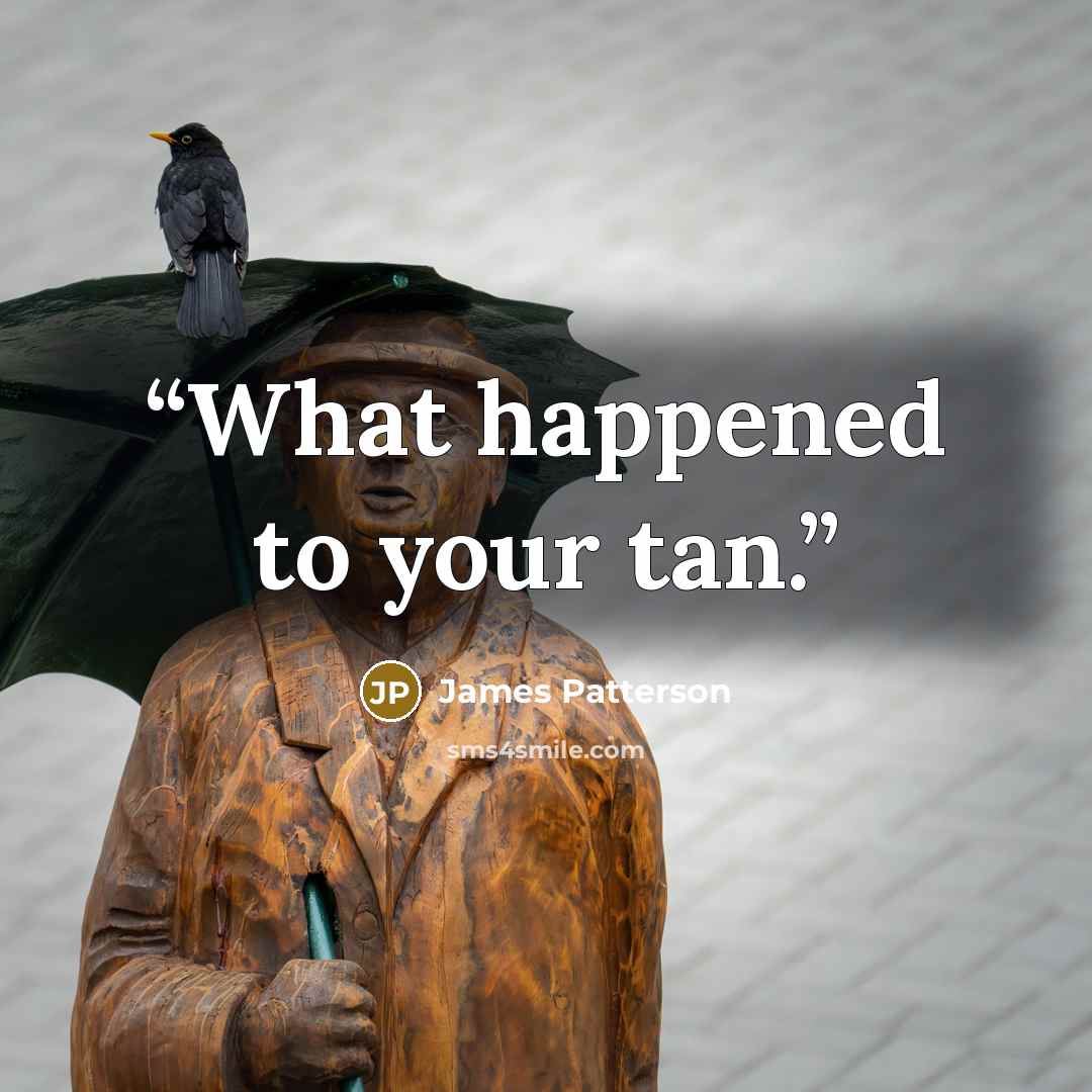 “What happened to your tan.” quote by James Patterson