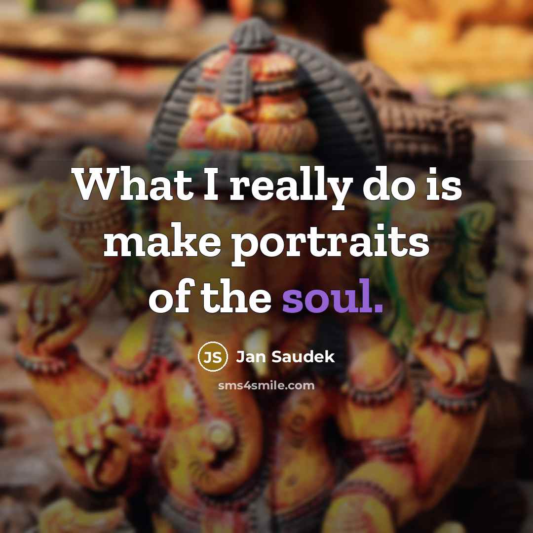 “What I really do is make portraits of the soul.…” quote by Jan Saudek