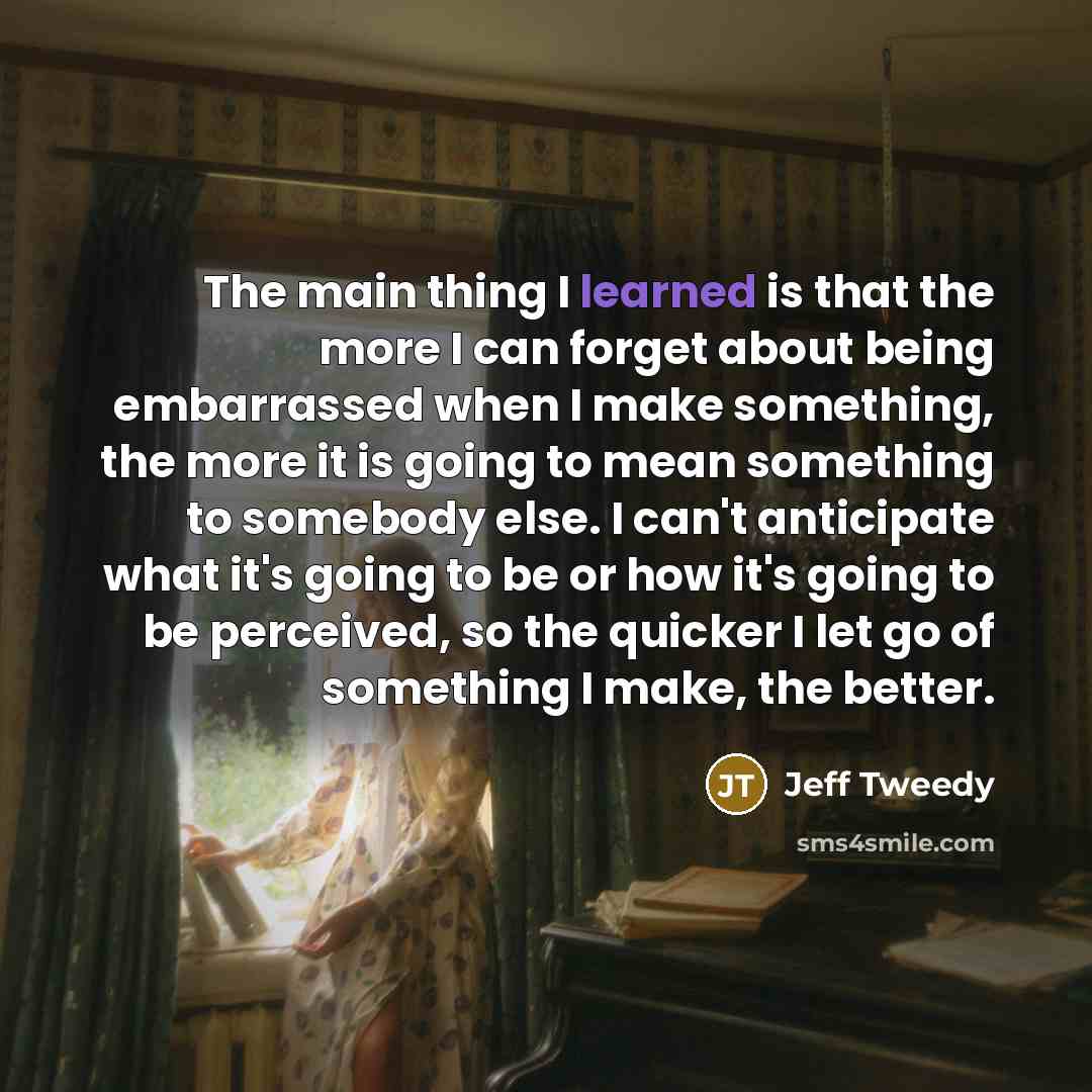 “The main thing I learned is that the more I…” quote by Jeff Tweedy