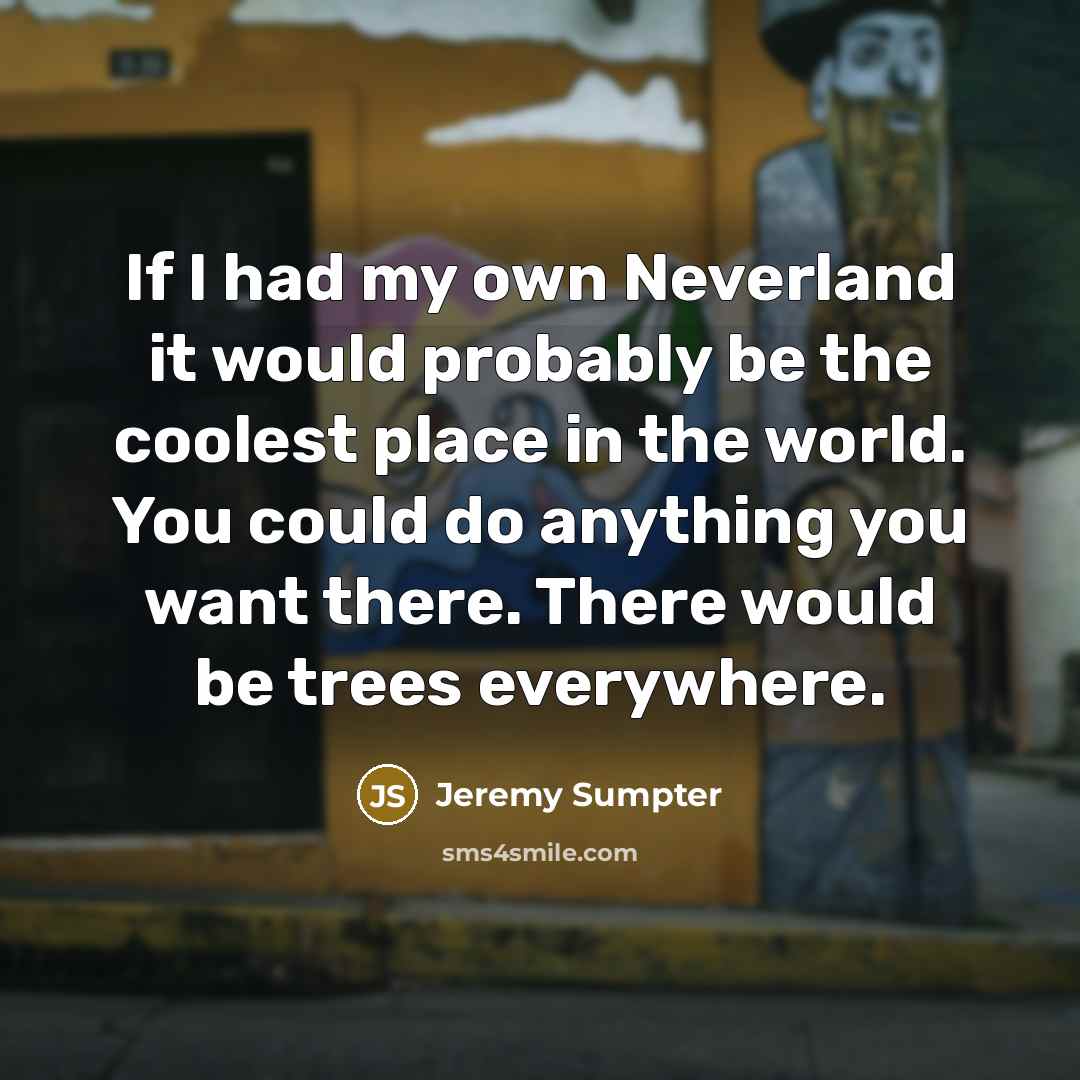 “If I had my own Neverland it would probably be…” quote by Jeremy Sumpter