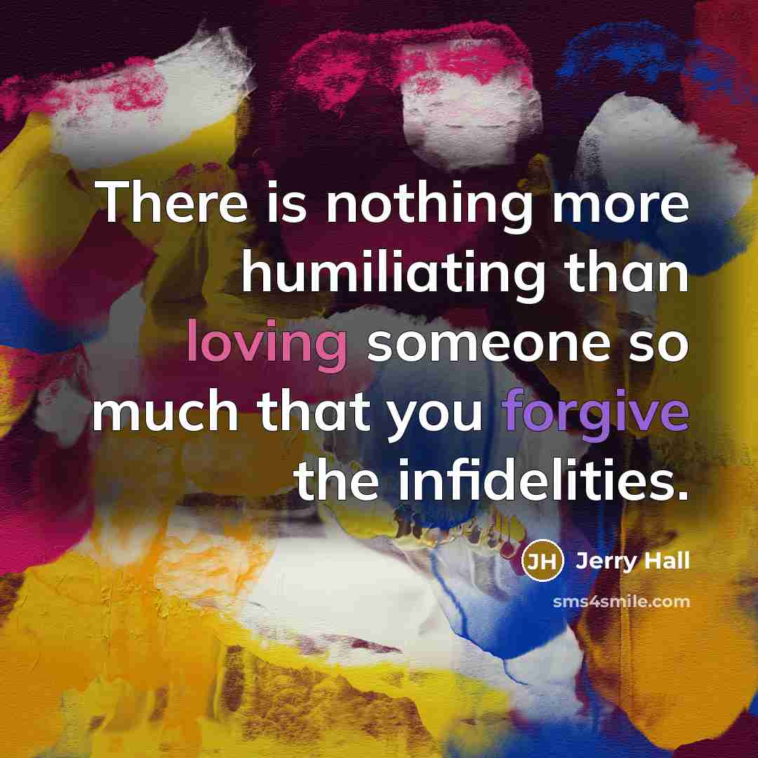 “There is nothing more humiliating than loving someone so much…” quote by Jerry Hall