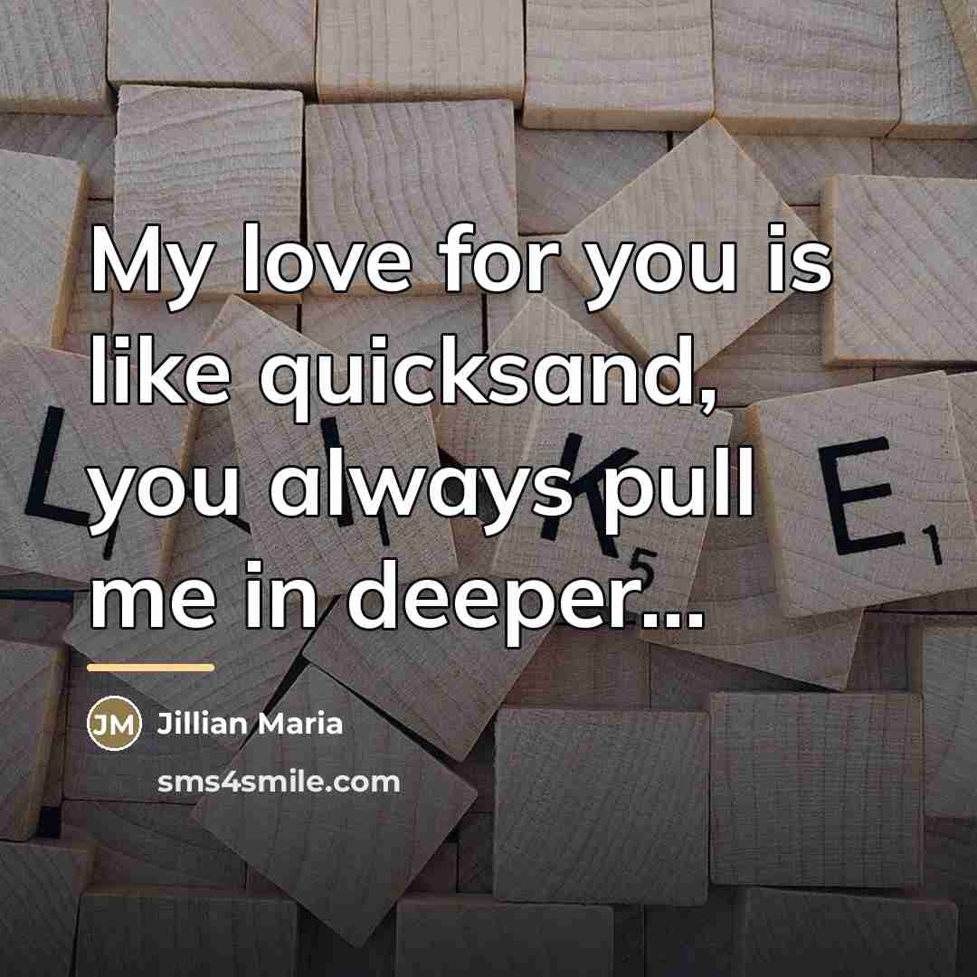 “My love for you is like quicksand, you always pull…” quote by Jillian Maria