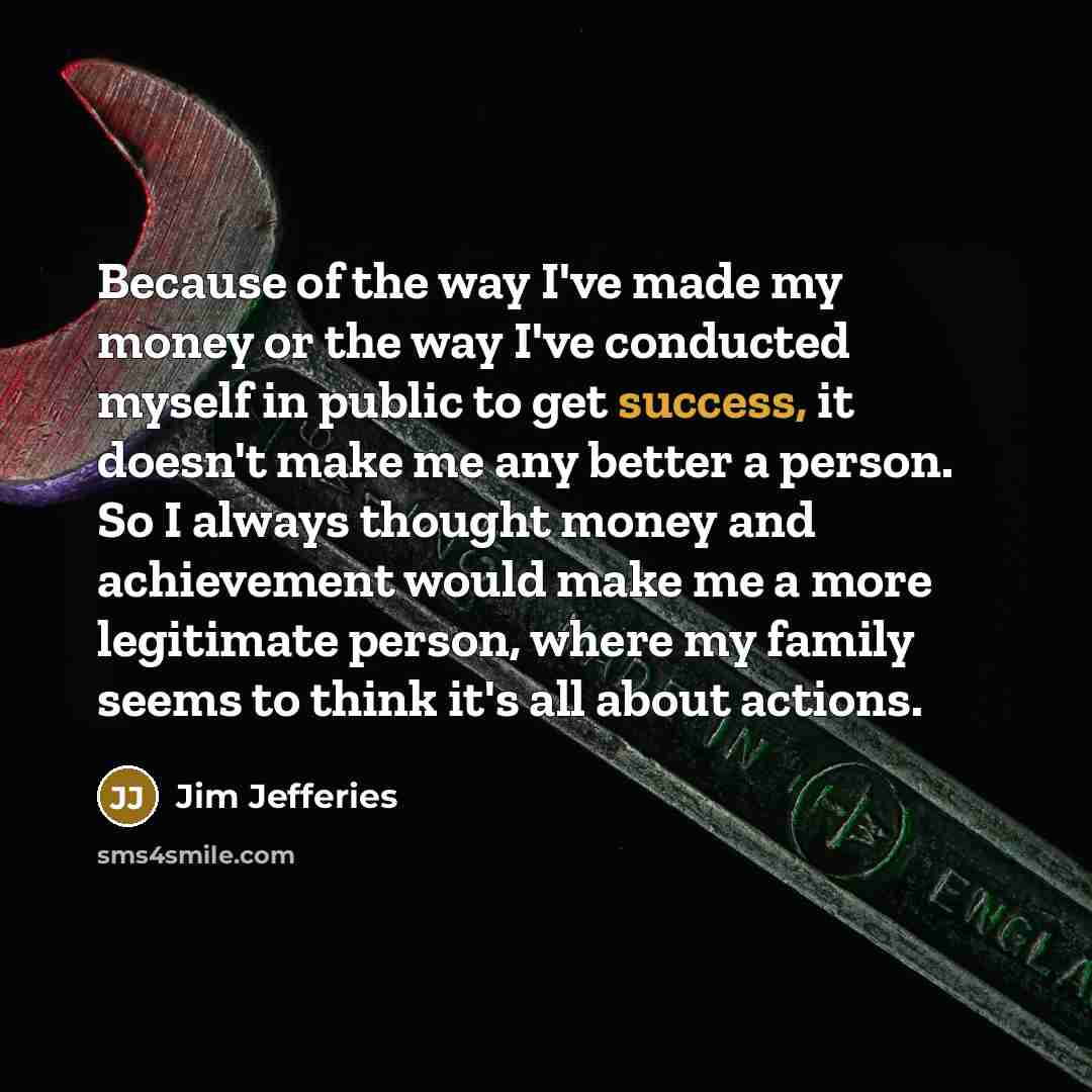 “Because of the way I've made my money or the…” quote by Jim Jefferies
