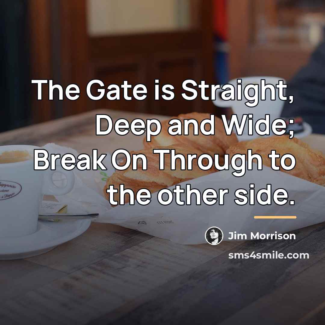 “The Gate is Straight, Deep and Wide; Break On Through…” quote by Jim Morrison