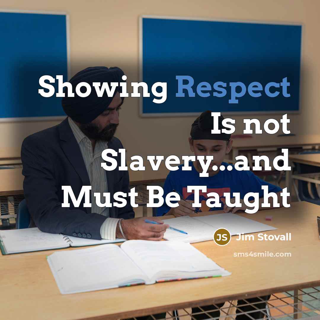 “Showing Respect Is not Slavery...and Must Be Taught…” quote by Jim Stovall