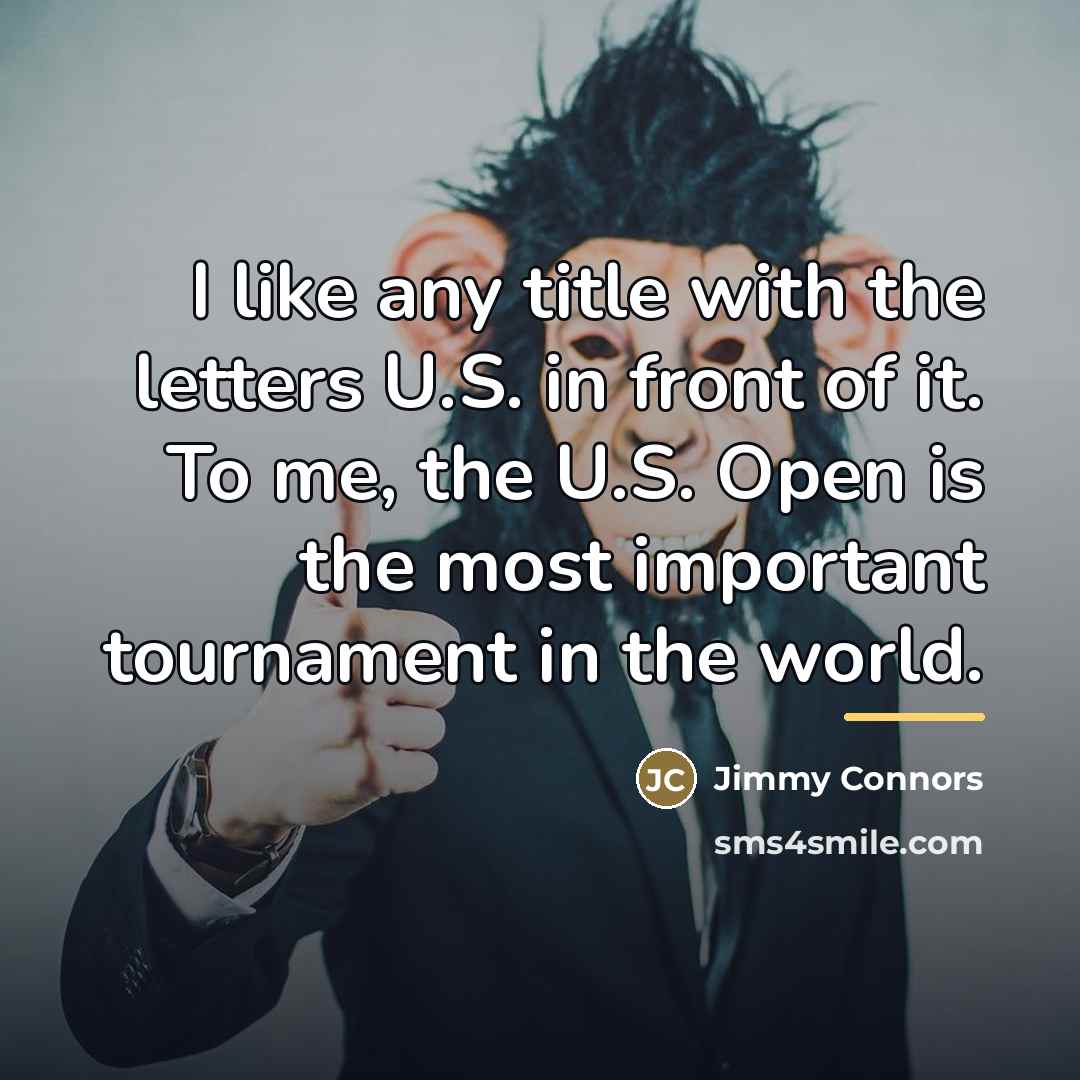 “I like any title with the letters U.S. in front…” quote by Jimmy Connors