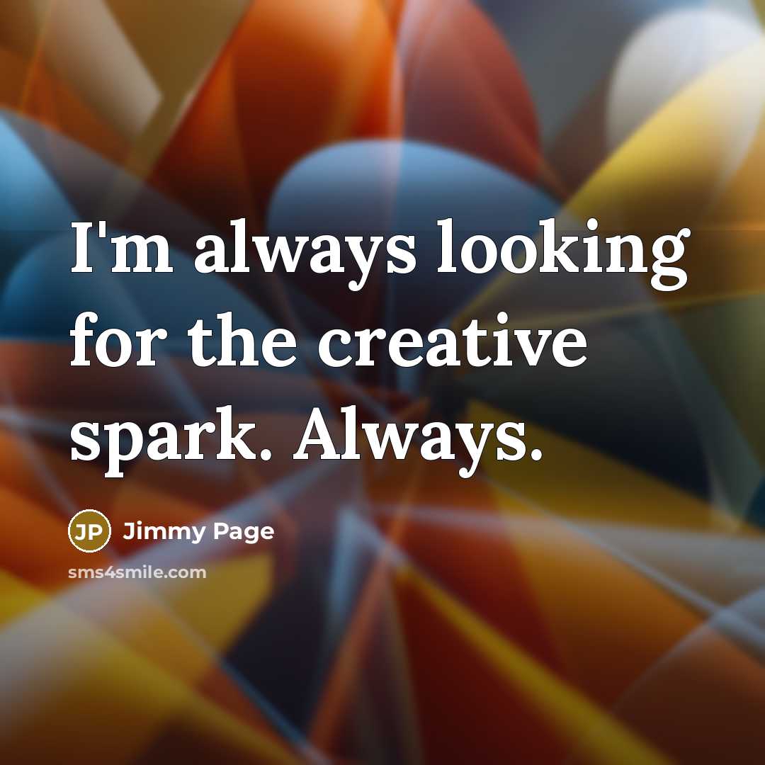 “I'm always looking for the creative spark. Always.…” quote by Jimmy Page