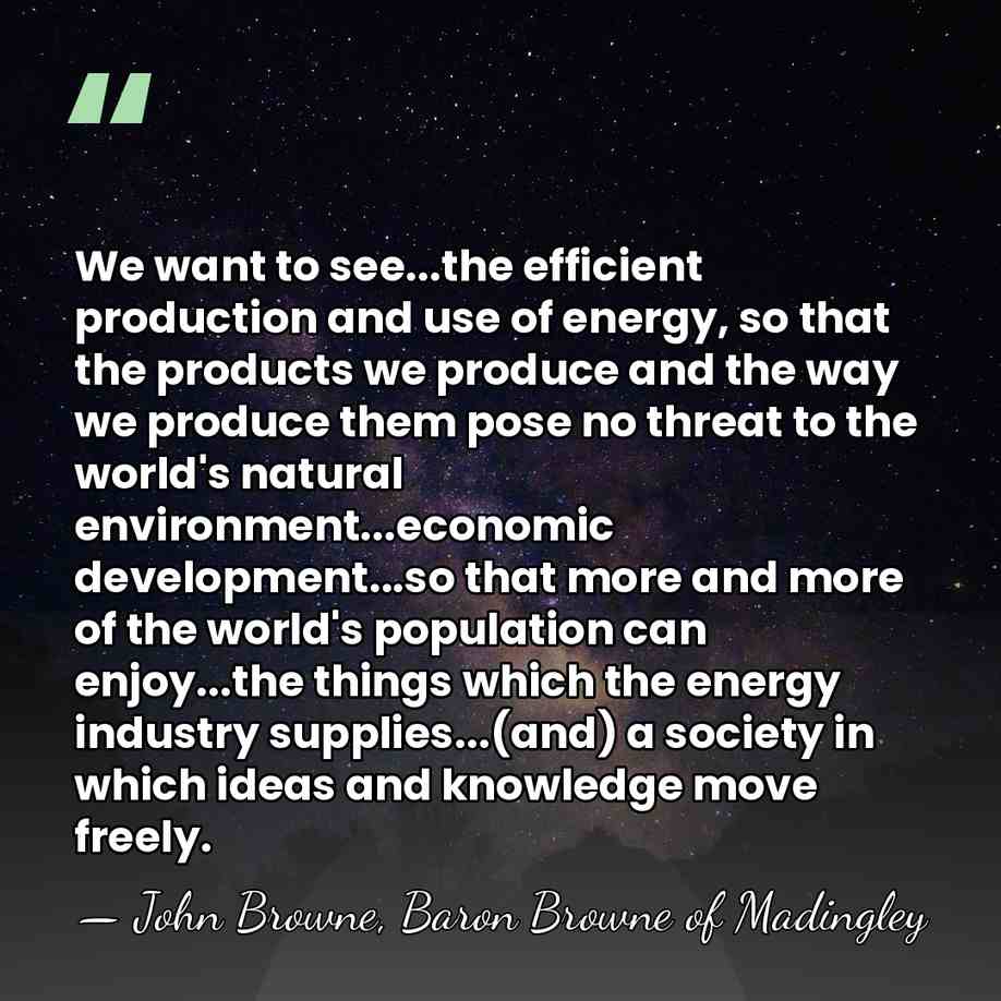 We want to see...the efficient production and use of energy, so that&hellip; - John Browne, Baron Browne of Madingley