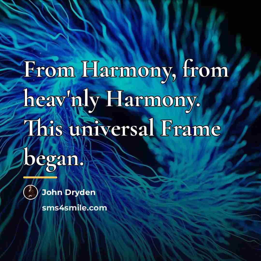 “From Harmony, from heav'nly Harmony. This universal Frame began.…” quote by John Dryden