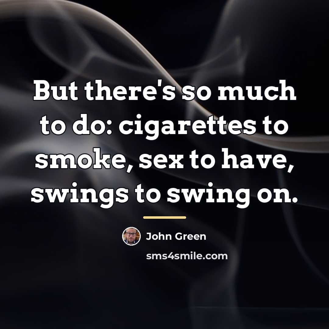 “But there's so much to do: cigarettes to smoke, sex…” quote by John Green