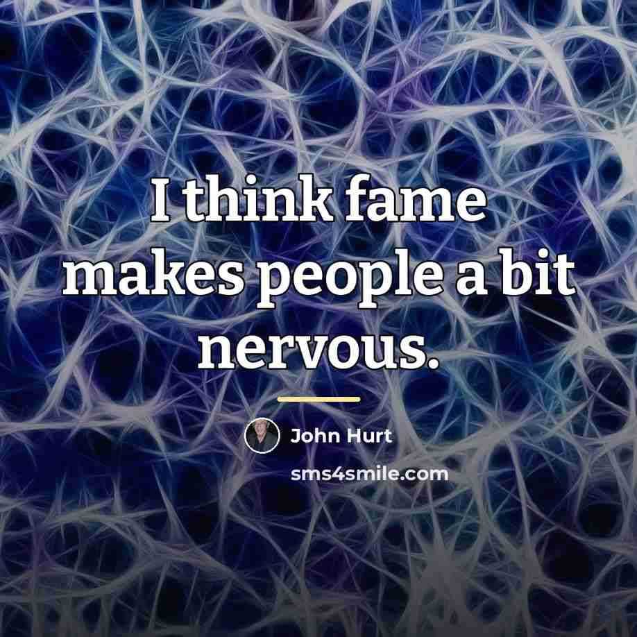 “I think fame makes people a bit nervous.…” quote by John Hurt