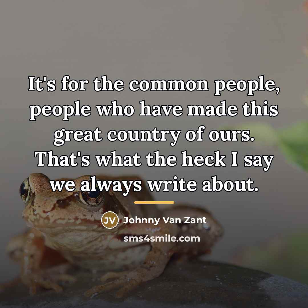 “It's for the common people, people who have made this…” quote by Johnny Van Zant